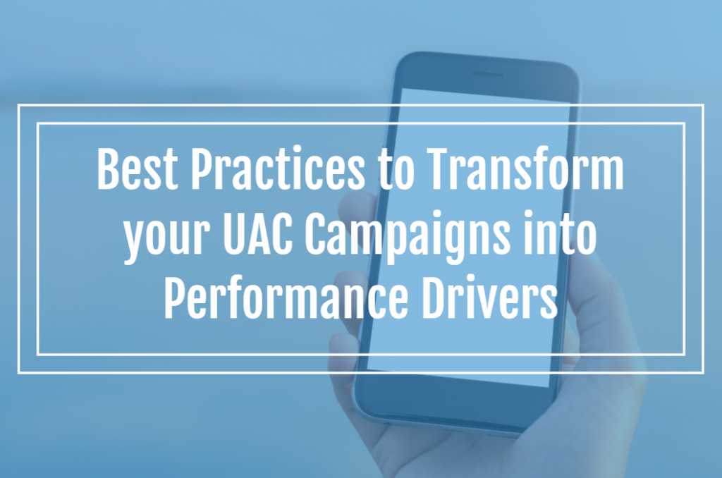 Best Practices to Transform your UAC Campaigns into Performance Drivers