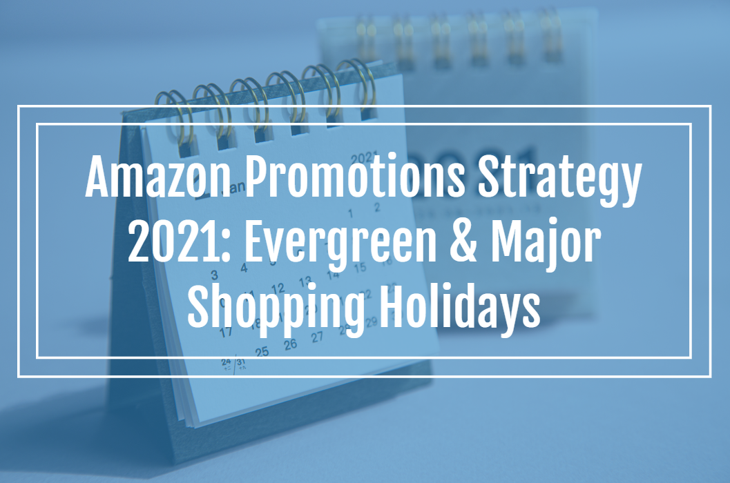 Amazon Promotions Strategy 2021 Evergreen & Major Shopping Holidays