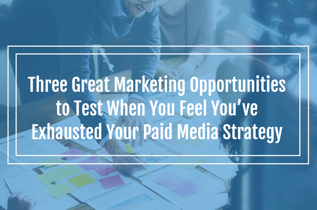 Three Great Marketing Opportunities to Test When You Feel You’ve Exhausted Your Paid Media Strategy - Metric Theory